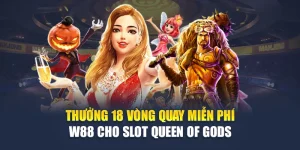 Thưởng 18 Vòng Quay Miễn Phí W88 Cho Slot Queen Of Gods