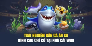 Trải Nghiệm Bắn Cá Ăn Xu Đỉnh Cao Chỉ Có Tại Nhà Cái W88